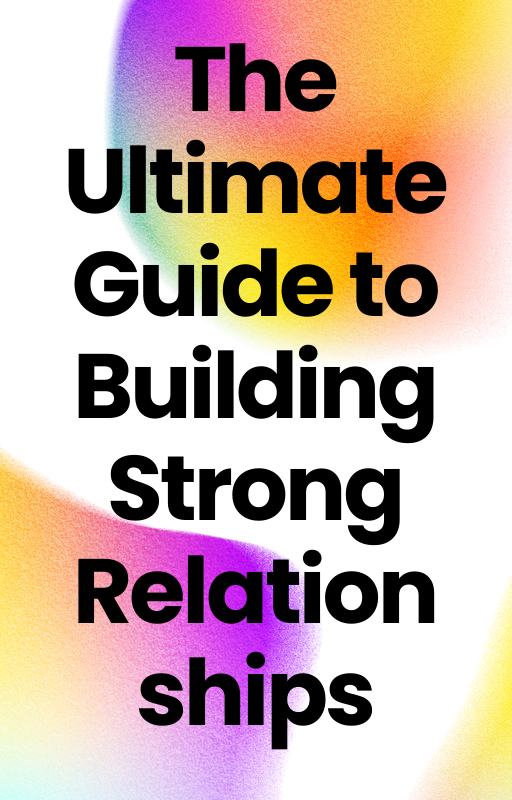 The Ultimate Guide to Building Strong Relationships